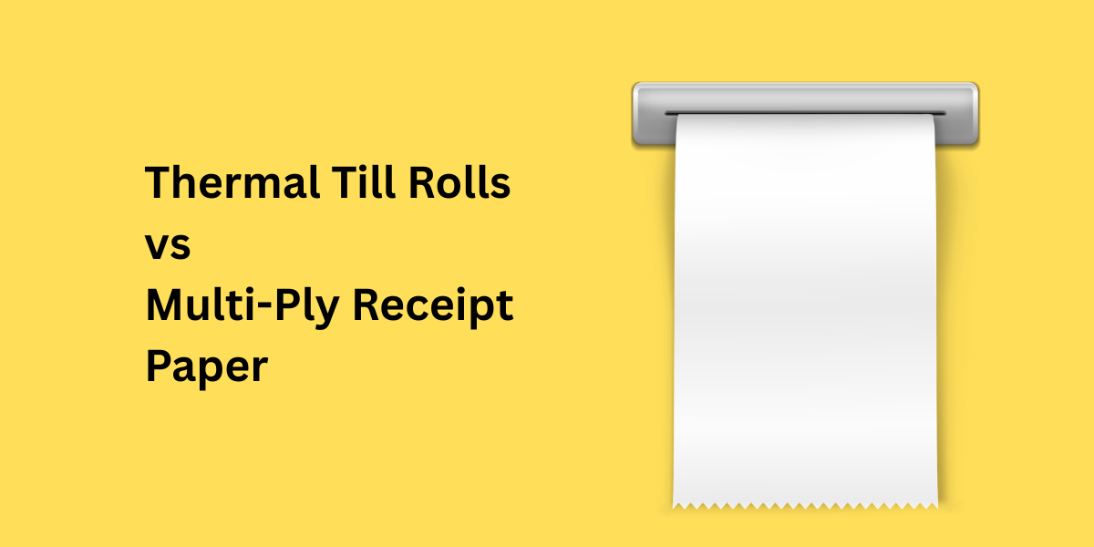 Thermal Till Rolls vs Multi-Ply Receipt Paper: Which Is Right for Your Business?