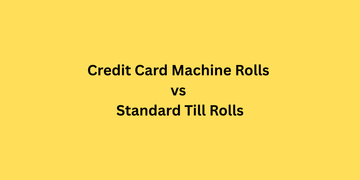 Credit Card Machine Rolls vs Standard Till Rolls